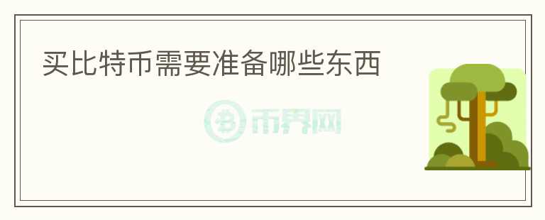 買比特幣需要準(zhǔn)備哪些東西
