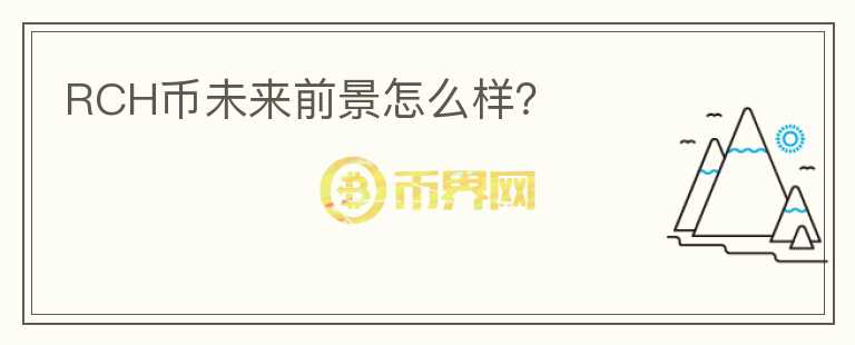RCH幣未來(lái)前景怎么樣？