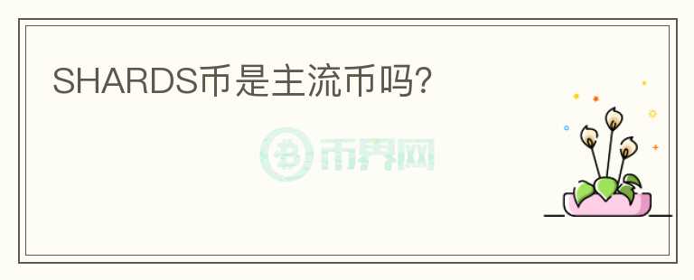 SHARDS幣是主流幣嗎？