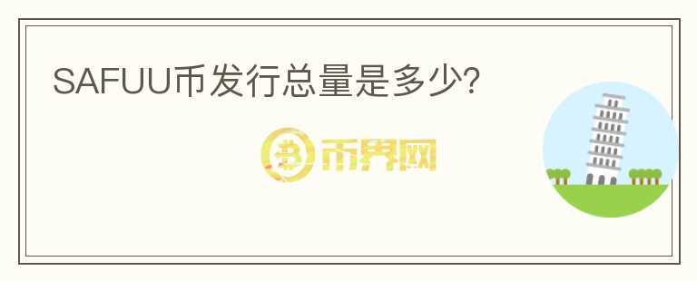 SAFUU幣發(fā)行總量是多少？