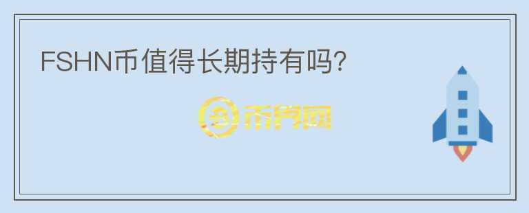 FSHN幣值得長期持有嗎？