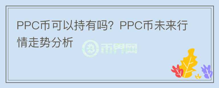 PPC幣可以持有嗎？PPC幣未來(lái)行情走勢(shì)分析