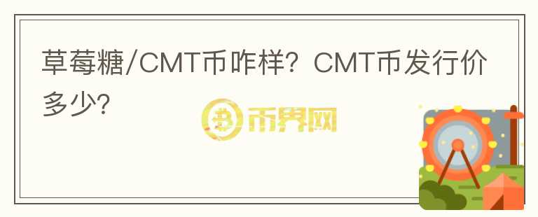 草莓糖/CMT幣咋樣？CMT幣發(fā)行價(jià)多少？