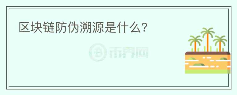 區(qū)塊鏈防偽溯源是什么？