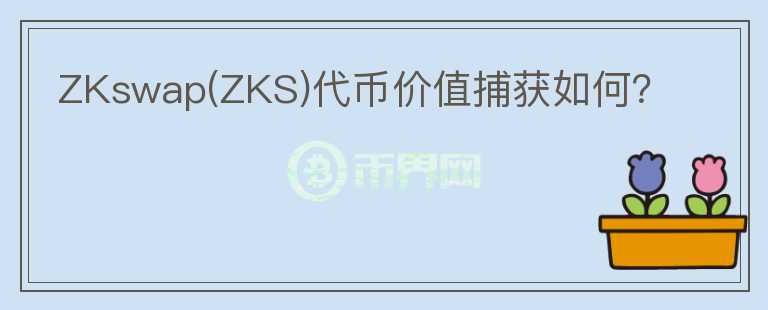 ZKswap(ZKS)代幣價(jià)值捕獲如何？