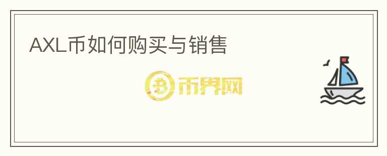 AXL幣如何購(gòu)買(mǎi)與銷(xiāo)售