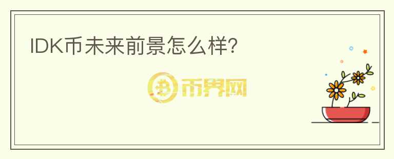 IDK幣未來前景怎么樣？