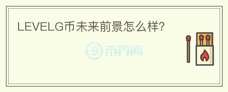 LEVELG幣未來前景怎么樣？