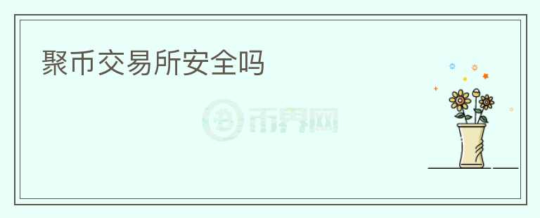 聚幣交易所安全嗎