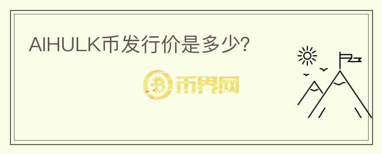 AIHULK幣發(fā)行價是多少？