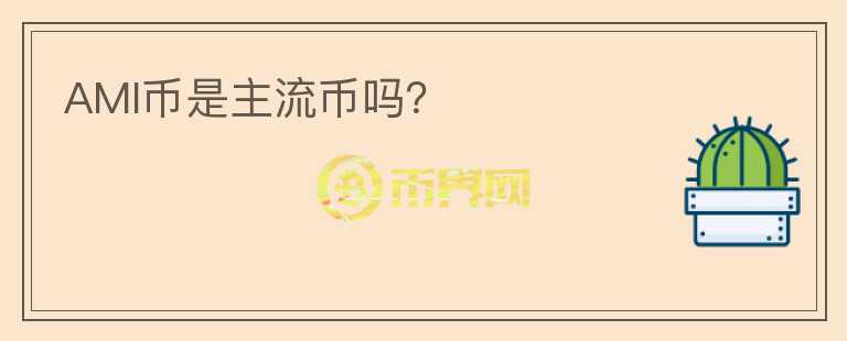 AMI幣是主流幣嗎？