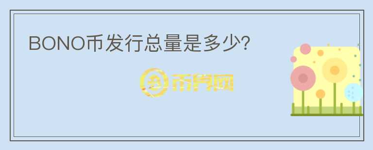 BONO幣發(fā)行總量是多少？