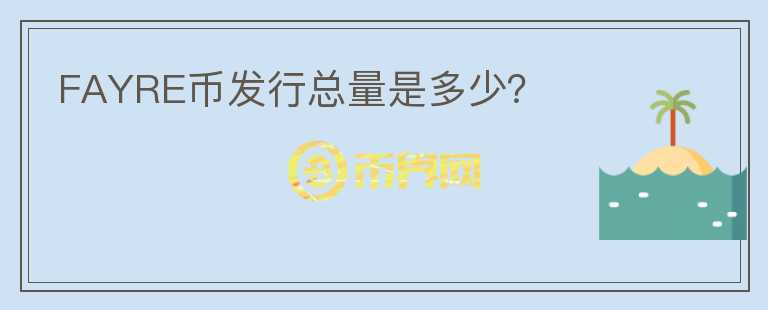 FAYRE幣發(fā)行總量是多少？