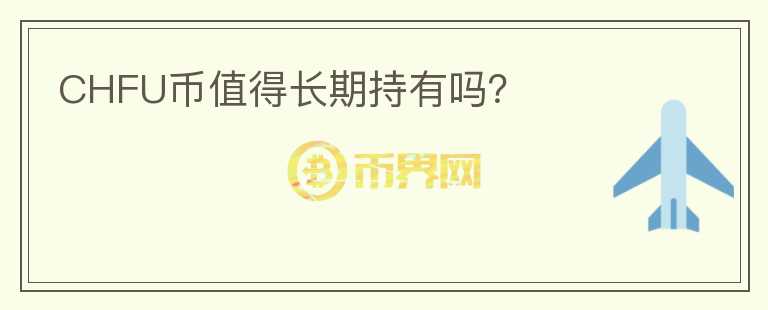 CHFU幣值得長(zhǎng)期持有嗎？