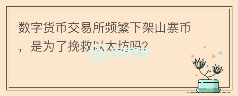數(shù)字貨幣交易所頻繁下架山寨幣，是為了挽救以太坊嗎？
