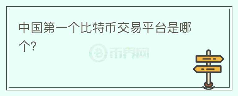 中國第一個(gè)比特幣交易平臺(tái)是哪個(gè)？