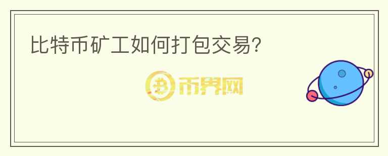 比特幣礦工如何打包交易？