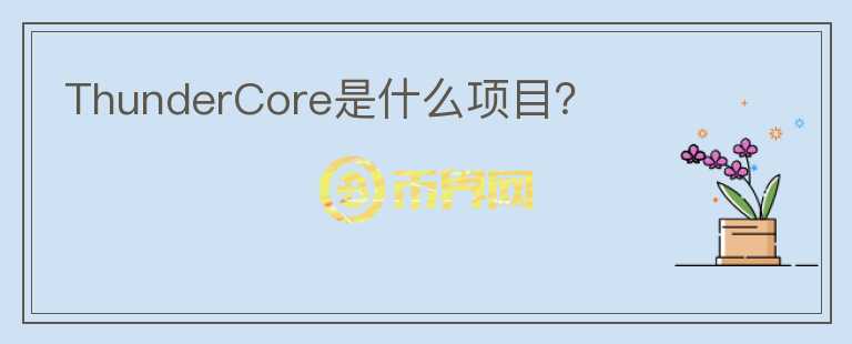 ThunderCore是什么項(xiàng)目？