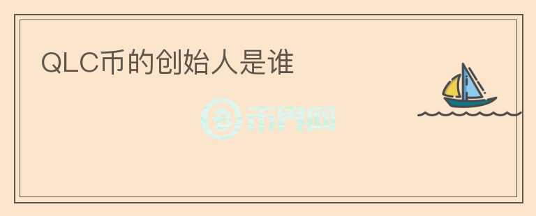 QLC幣的創(chuàng)始人是誰(shuí)