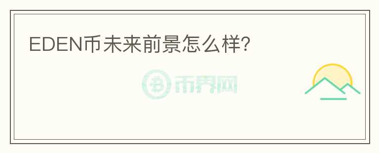 EDEN幣未來前景怎么樣？