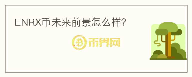 ENRX幣未來前景怎么樣？