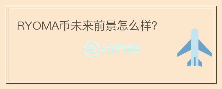 RYOMA幣未來前景怎么樣？