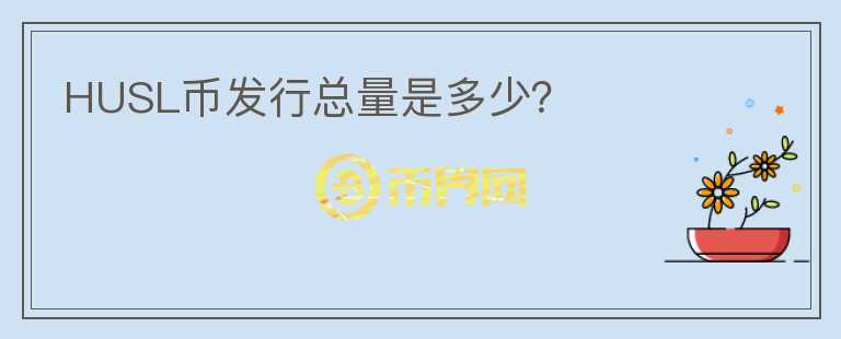 HUSL幣發(fā)行總量是多少？