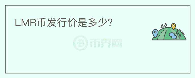 LMR幣發(fā)行價(jià)是多少？
