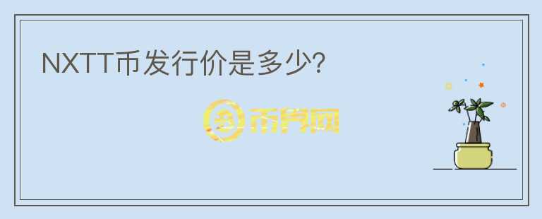 NXTT幣發(fā)行價是多少？