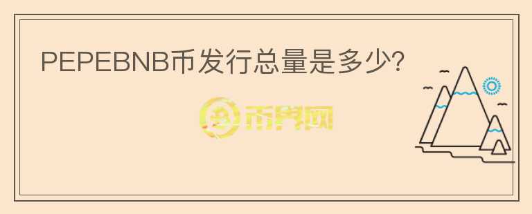 PEPEBNB幣發(fā)行總量是多少？