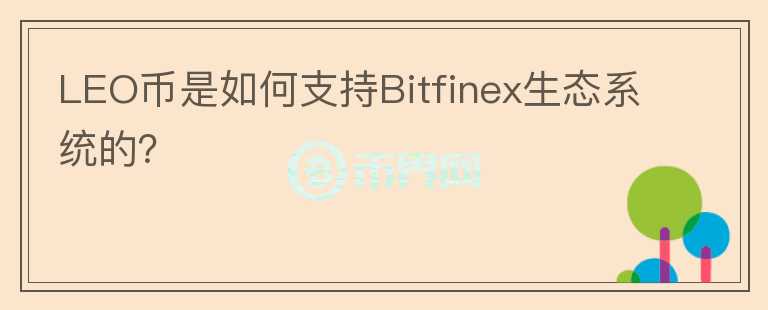LEO幣是如何支持Bitfinex生態(tài)系統(tǒng)的？