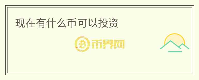 現(xiàn)在有什么幣可以投資