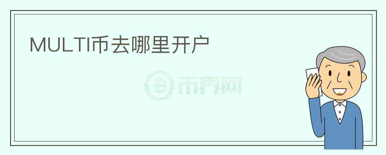 MULTI幣去哪里開(kāi)戶(hù)