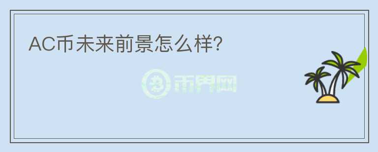 AC幣未來前景怎么樣？