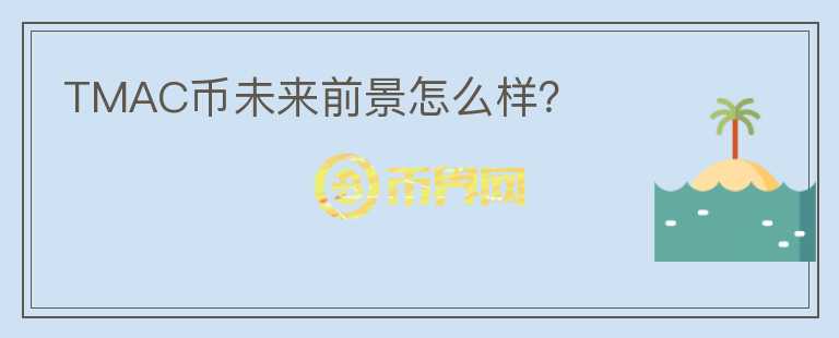 TMAC幣未來前景怎么樣？