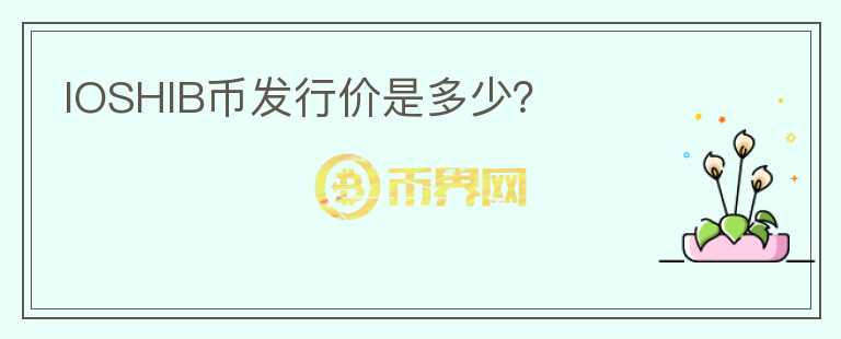 IOSHIB幣發(fā)行價(jià)是多少？