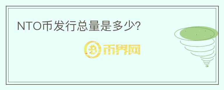 NTO幣發(fā)行總量是多少？