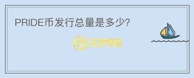 PRIDE幣發(fā)行總量是多少？