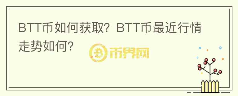 BTT幣如何獲?。緽TT幣最近行情走勢如何？