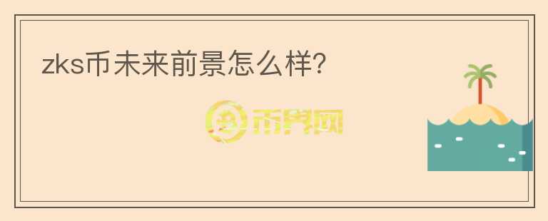 zks幣未來(lái)前景怎么樣？