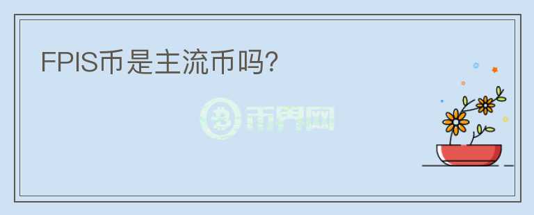 FPIS幣是主流幣嗎？