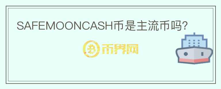 SAFEMOONCASH幣是主流幣嗎？