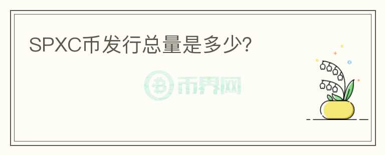 SPXC幣發(fā)行總量是多少？
