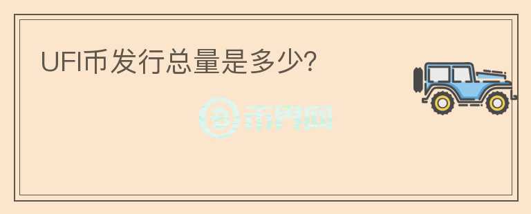 UFI幣發(fā)行總量是多少？