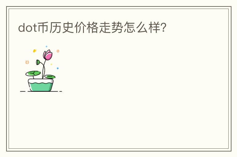 dot幣歷史價(jià)格走勢(shì)怎么樣？