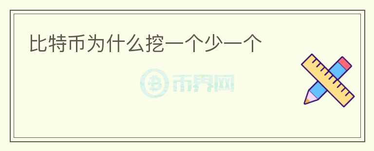 比特幣為什么挖一個(gè)少一個(gè)