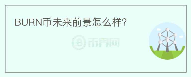 BURN幣未來(lái)前景怎么樣？