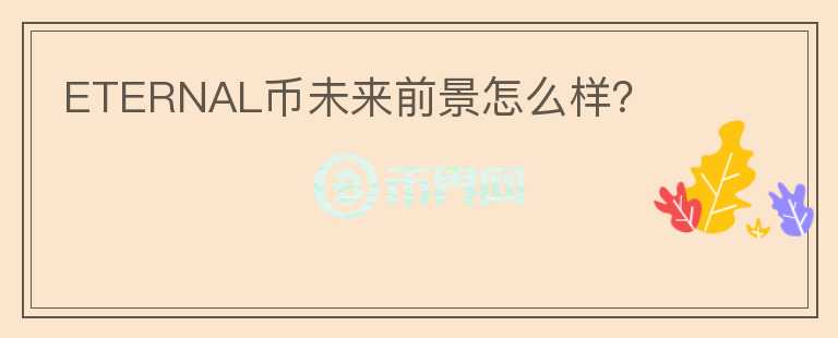 ETERNAL幣未來前景怎么樣？
