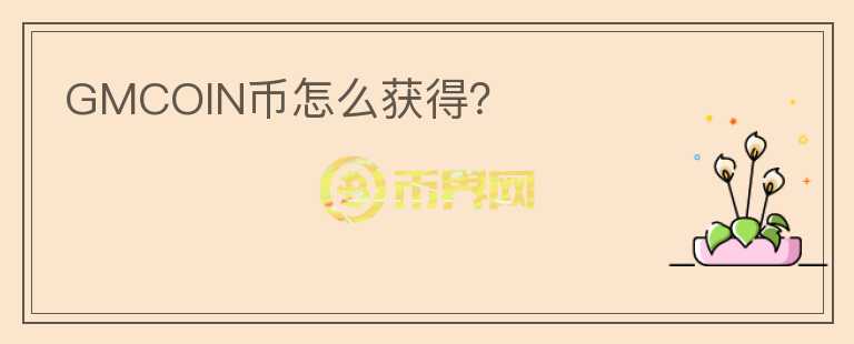 GMCOIN幣怎么獲得？