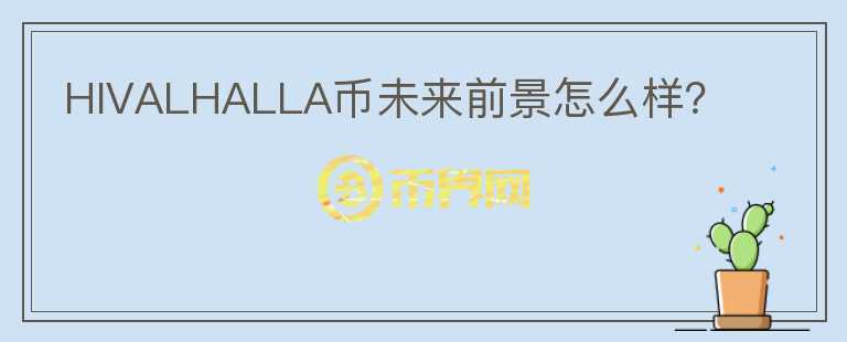 HIVALHALLA幣未來前景怎么樣？